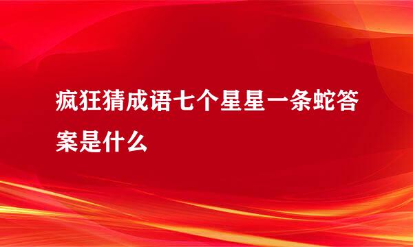 疯狂猜成语七个星星一条蛇答案是什么