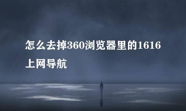 怎么去掉360浏览器里的1616上网导航