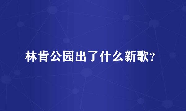 林肯公园出了什么新歌？