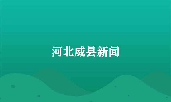 河北威县新闻