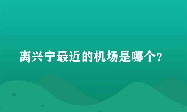 离兴宁最近的机场是哪个？