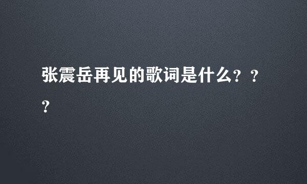 张震岳再见的歌词是什么？？？