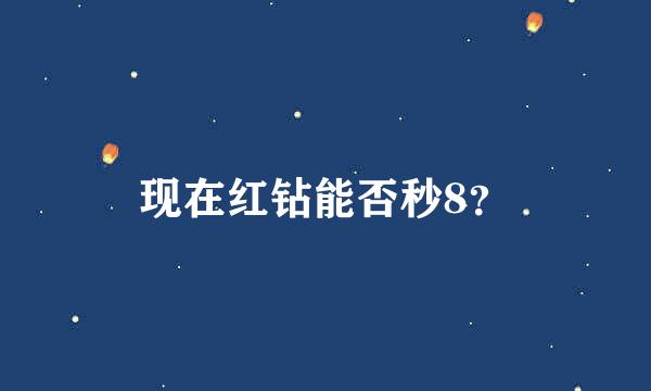 现在红钻能否秒8？