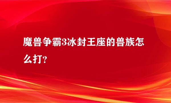 魔兽争霸3冰封王座的兽族怎么打？