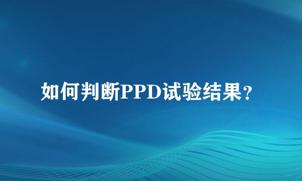 如何判断PPD试验结果？