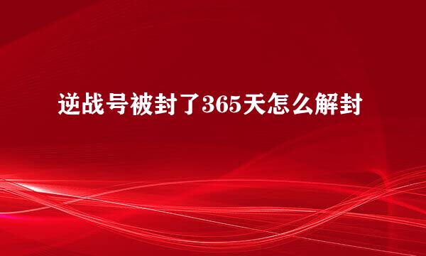 逆战号被封了365天怎么解封