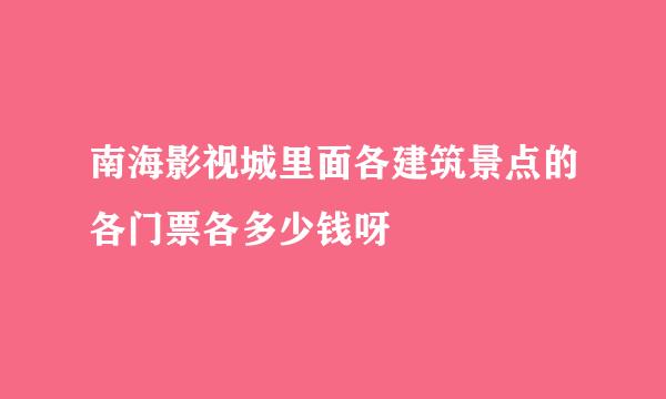 南海影视城里面各建筑景点的各门票各多少钱呀