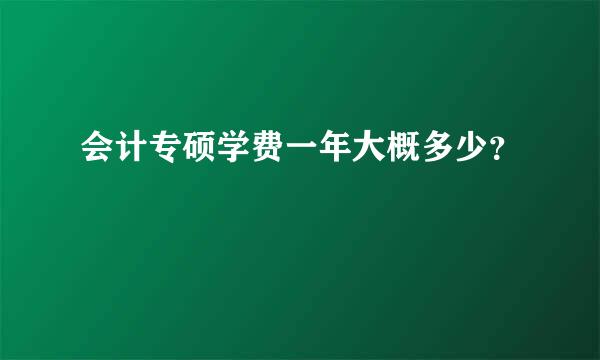 会计专硕学费一年大概多少？