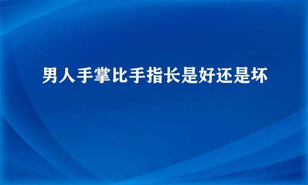 男人手掌比手指长是好还是坏