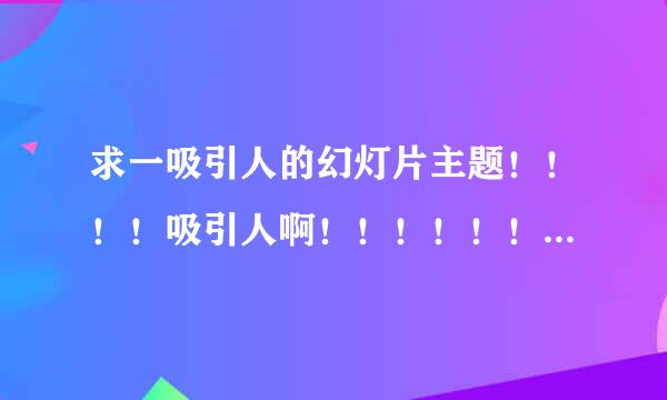 求一吸引人的幻灯片主题！！！！吸引人啊！！！！！！！！！！！