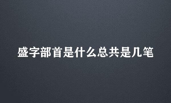 盛字部首是什么总共是几笔