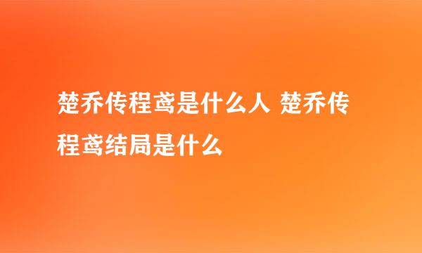 楚乔传程鸢是什么人 楚乔传程鸢结局是什么