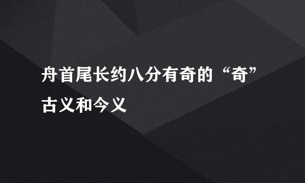 舟首尾长约八分有奇的“奇”古义和今义