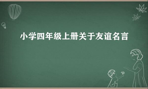 小学四年级上册关于友谊名言