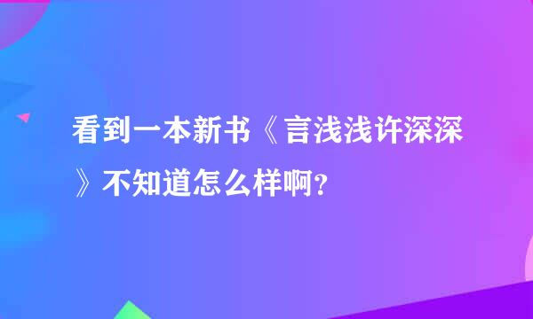 看到一本新书《言浅浅许深深》不知道怎么样啊？