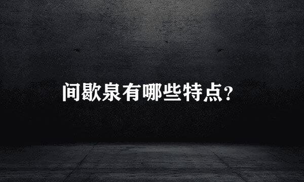 间歇泉有哪些特点？