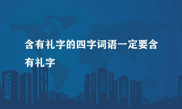 含有礼字的四字词语一定要含有礼字