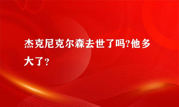 杰克尼克尔森去世了吗?他多大了？