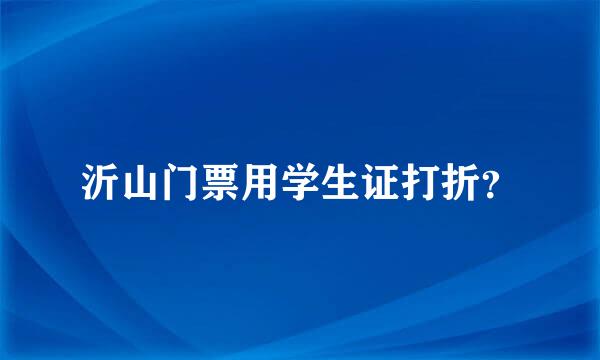 沂山门票用学生证打折？