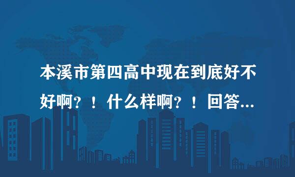 本溪市第四高中现在到底好不好啊？！什么样啊？！回答的真实点，谢谢。