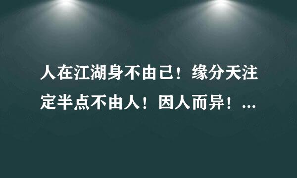 人在江湖身不由己！缘分天注定半点不由人！因人而异！听从上天安排！等待？