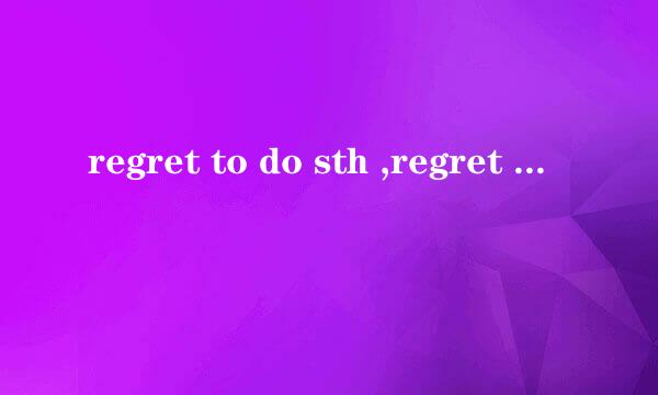 regret to do sth ,regret doing sth ,regret having done sth有什么区别？