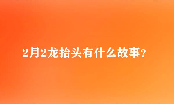 2月2龙抬头有什么故事？