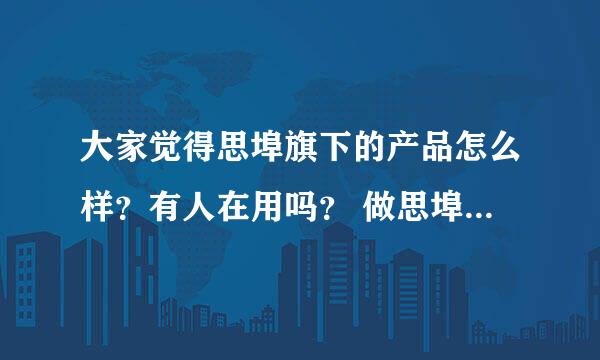 大家觉得思埠旗下的产品怎么样？有人在用吗？ 做思埠的请不要回答