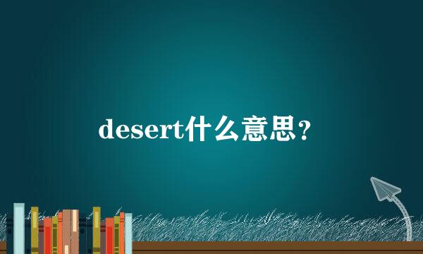 desert什么意思？