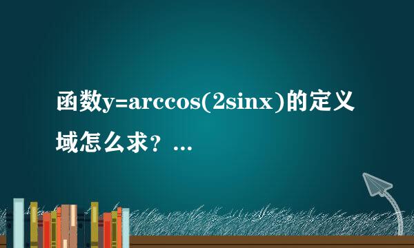 函数y=arccos(2sinx)的定义域怎么求？(步骤越详细越好，谢谢！)