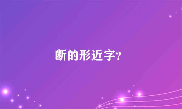 断的形近字？