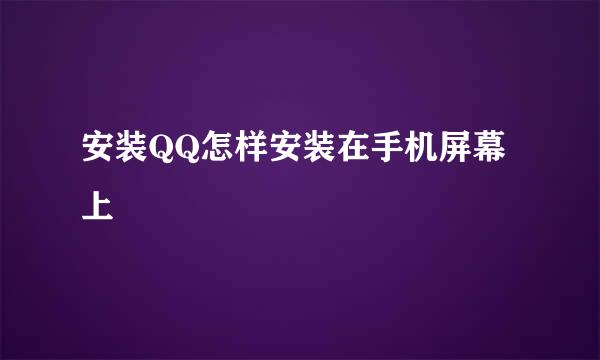 安装QQ怎样安装在手机屏幕上