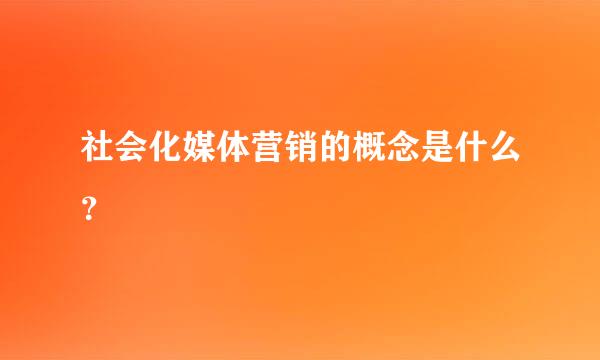 社会化媒体营销的概念是什么？