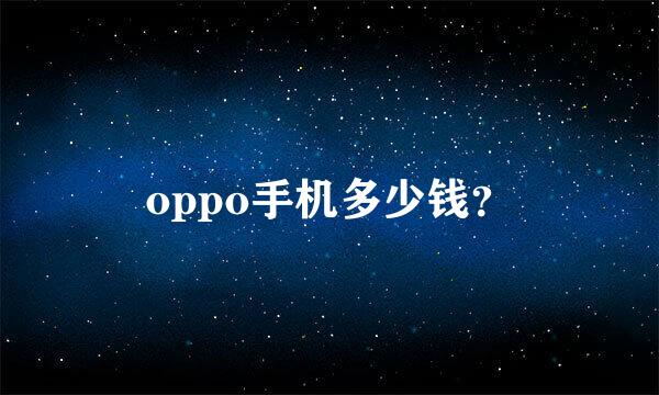 oppo手机多少钱？