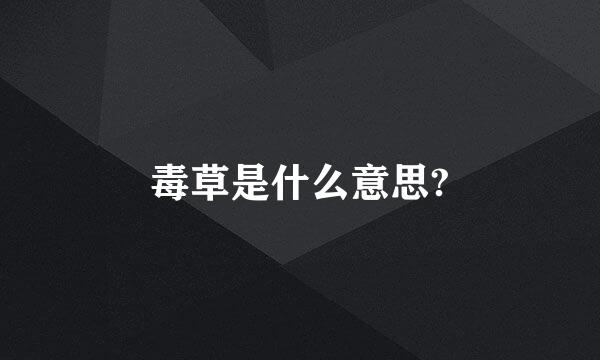 毒草是什么意思?