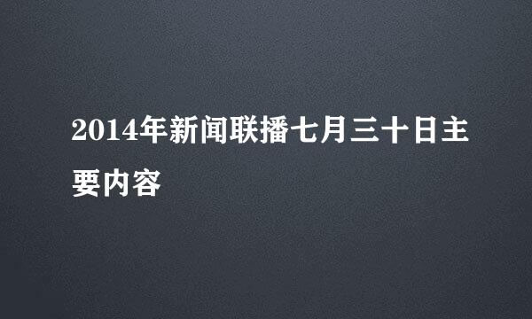 2014年新闻联播七月三十日主要内容