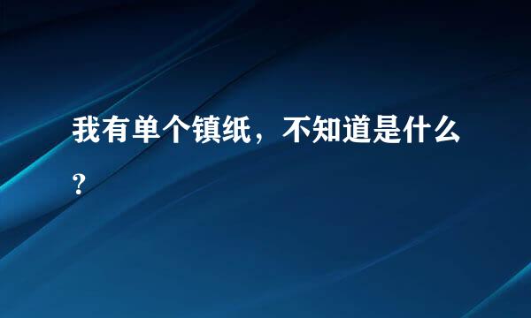 我有单个镇纸，不知道是什么？