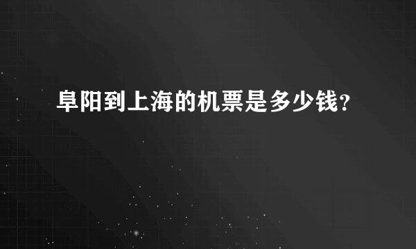 阜阳到上海的机票是多少钱？