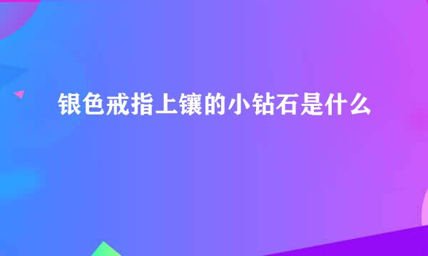 银色戒指上镶的小钻石是什么