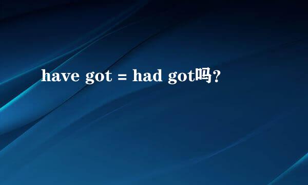 have got = had got吗？