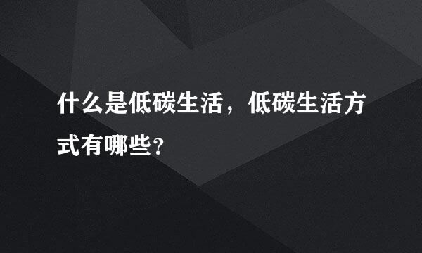 什么是低碳生活，低碳生活方式有哪些？