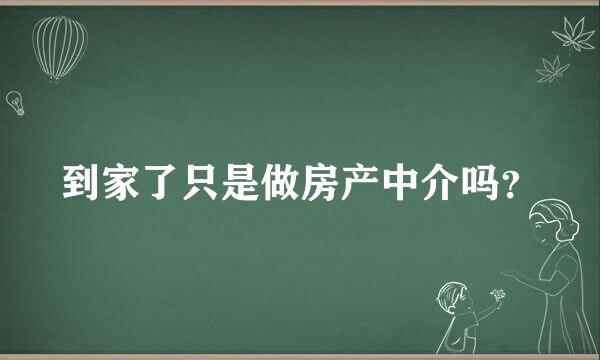 到家了只是做房产中介吗？