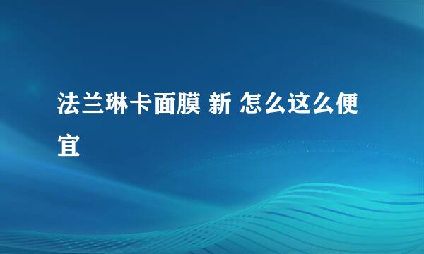 法兰琳卡面膜 新 怎么这么便宜