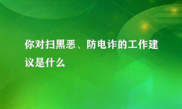 你对扫黑恶、防电诈的工作建议是什么