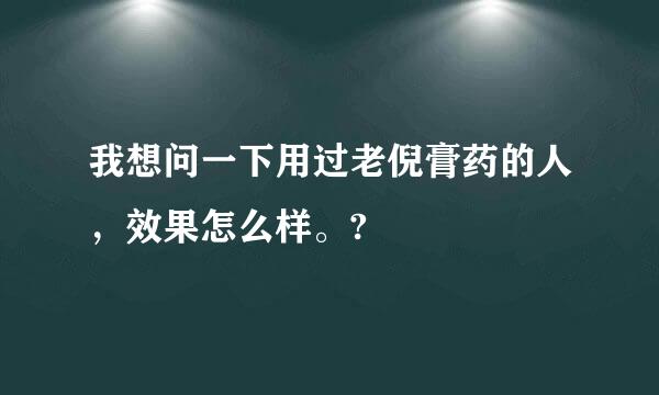 我想问一下用过老倪膏药的人，效果怎么样。?