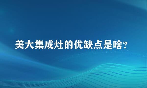 美大集成灶的优缺点是啥？