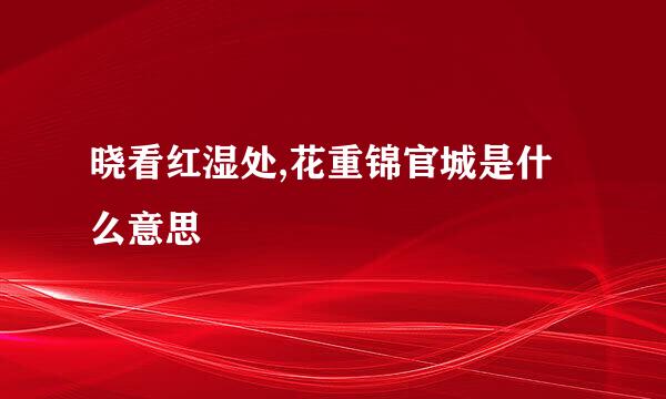 晓看红湿处,花重锦官城是什么意思