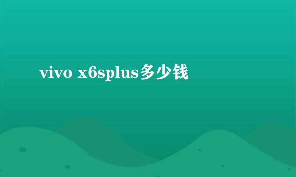 vivo x6splus多少钱