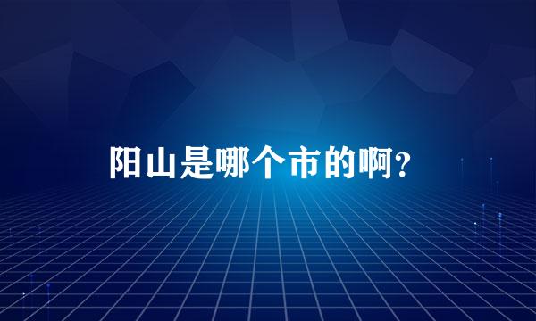 阳山是哪个市的啊？