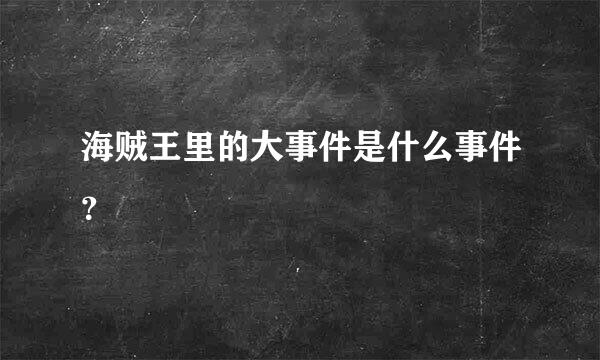 海贼王里的大事件是什么事件？